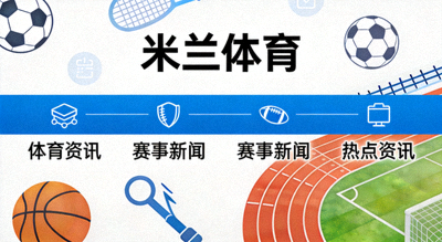 体育资讯 赛事新闻 热点资讯 米兰体育